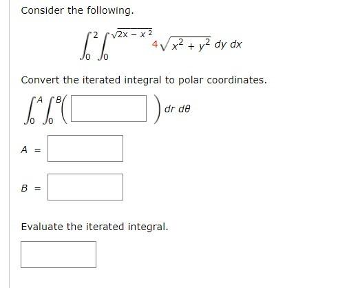 Consider The Following 2 66 2x X 2 4x2 Y2 Dy Dx Convert The Iterated Integral To Polar Coordinates 6 6 1 Dor 1