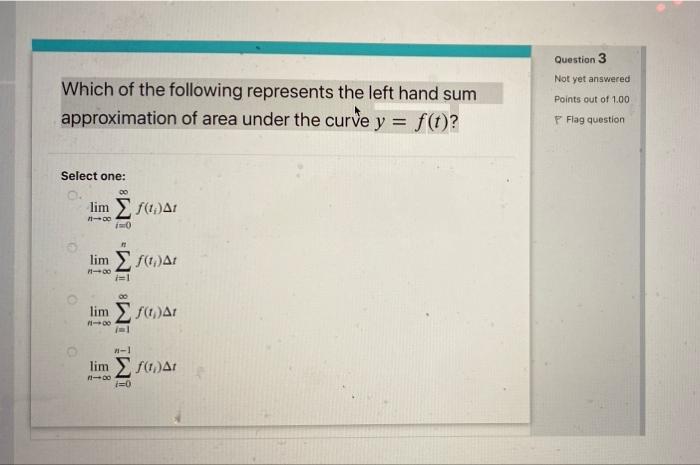 Question 3 Not Yet Answered Which Of The Following Represents The Left Hand Sum Approximation Of Area Under The Curve Y 1