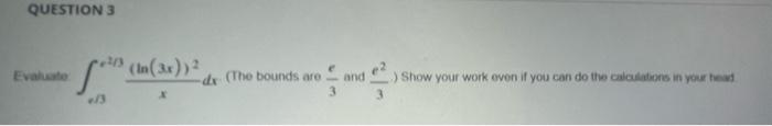 Question 3 Evaluate In 3r Dx The Bounds Are And Show Your Work Even If You Can Do The Calculations In Your H 1