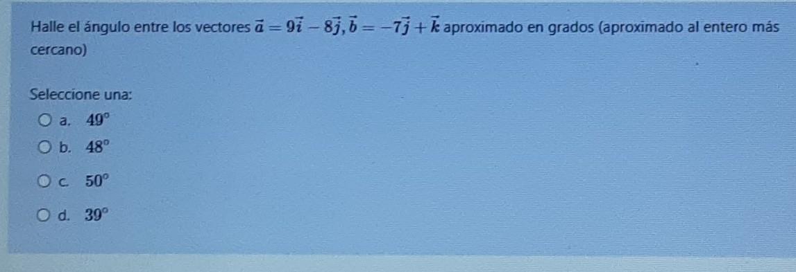 Halle El Angulo Entre Los Vectores A 91 85 7 75 K Aproximado En Grados Aproximado Al Entero Mas Cercano Selecc 1