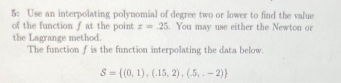 5 Use An Interpolating Polynomial Of Degree Two Or Lower To Find The Value Of The Function At The Point 25 You May U 1