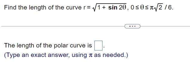 Find The Length Of The Curve R 11 Sin 20 0sostv2 16 The Length Of The Polar Curve Is Type An Exact Answer Using A 1