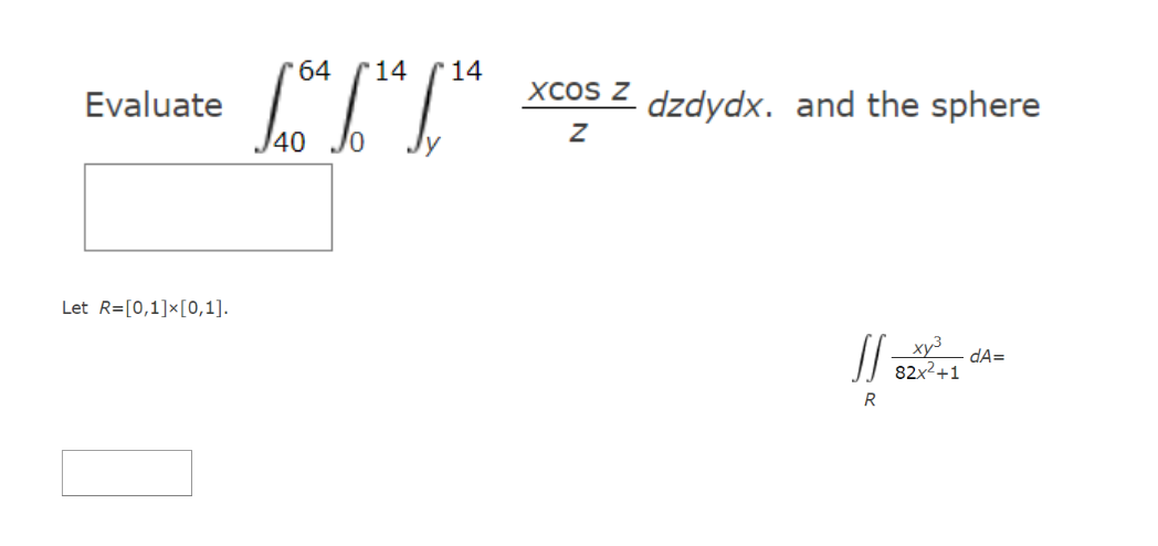 64 14 14 Evaluate Xcos Z Dzdydx And The Sphere Z Let R 0 1 X 0 1 J Xy 82x 1 Da R 1
