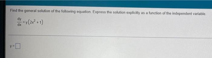 Find The General Solution Of The Following Equation Express The Solution Explicitly As A Function Of The Independent Var 1