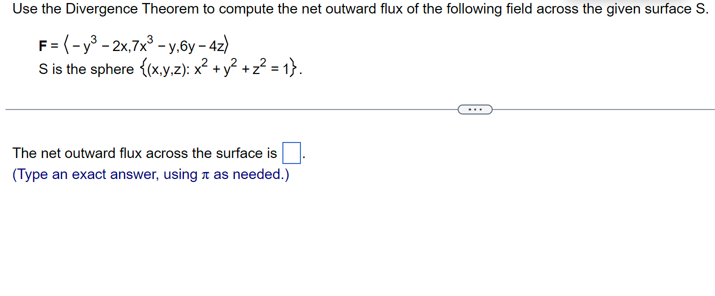Use The Divergence Theorem To Compute The Net Outward Flux Of The Following Field Across The Given Surface S F 73 1