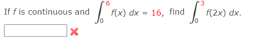 6 3 If F Is Continuous And Lot F X Dx 16 Find F 2x Dx X 1