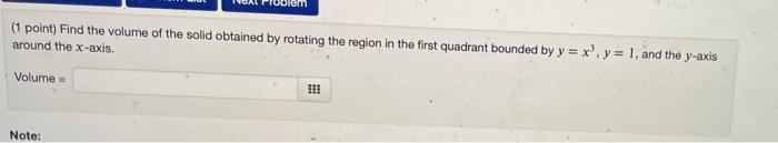 1 Point Find The Volume Of The Solid Obtained By Rotating The Region In The First Quadrant Bounded By Y X Y 1 An 1