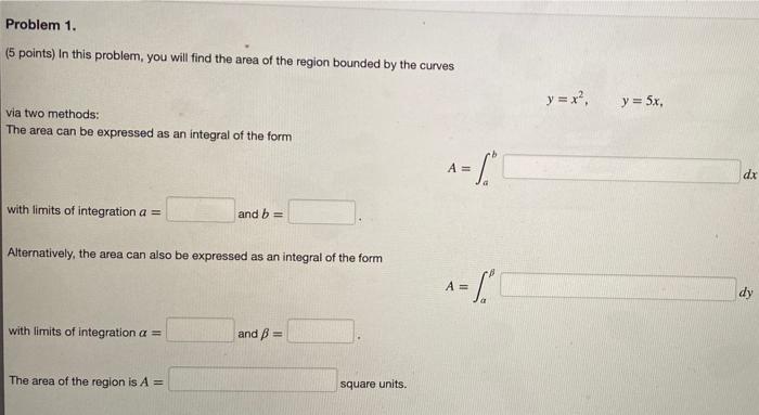 Problem 1 5 Points In This Problem You Will Find The Area Of The Region Bounded By The Curves Y X Y 5x Via Two 1