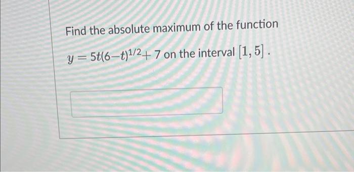 Find The Absolute Maximum Of The Function Y 5 6 T 1 2 7 On The Interval 1 5 1