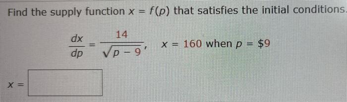 Find The Supply Function X F P That Satisfies The Initial Conditions Dx 14 P 9 X 160 When P 9 Dp X 1