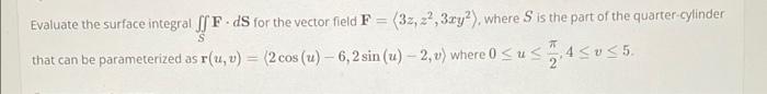 Evaluate The Surface Integral F Ds For The Vector Field F 32 22 3xy Where Is The Part Of The Quarter Cylinder T 1
