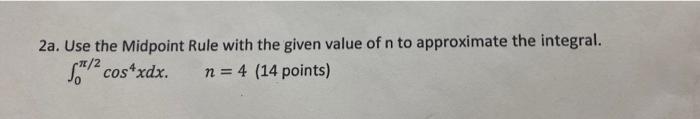 2a Use The Midpoint Rule With The Given Value Of N To Approximate The Integral S Cos Xdx N 4 14 Points 1