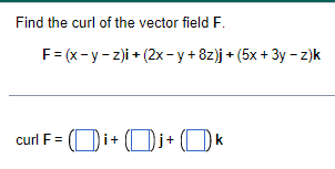 Find The Curl Of The Vector Field F F X Y Z I 2x Y 8z J 5x 3y Z K Curl F F Di J K 1