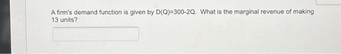A Firm S Demand Function Is Given By D Q 300 20 What Is The Marginal Revenue Of Making 13 Units 1
