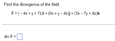 Find The Divergence Of The Field F 4x Y 7z I 6x Y 4z J 3x 7y 4z K Div F 1