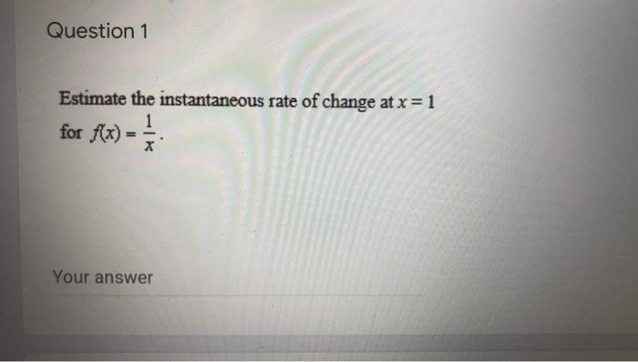 Question 1 Estimate The Instantaneous Rate Of Change At X 1 1 For F X Ax Your Answer 1
