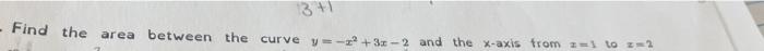 3 1 Find The Area Between The Curve Y 22 3x 2 And The X Axis From 2 3 To Z 1 1