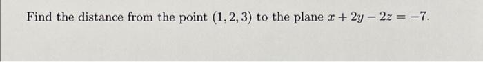 Find The Distance From The Point 1 2 3 To The Plane X 2y 2z 7 1