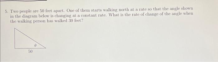 5 Two People Are 50 Feet Apart One Of Them Starts Walking North At A Rate So That The Angle Shown In The Diagram Below 1