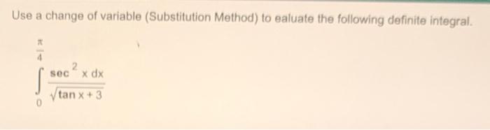 Use A Change Of Variable Substitution Method To Ealuate The Following Definite Integral 2 Sec X Dx Tan X 3 1