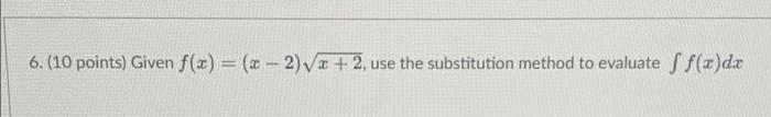 6 10 Points Given F 3 X 2 2 2 Use The Substitution Method To Evaluate F X Dx 1