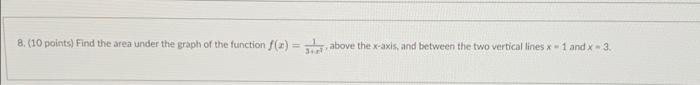 8 10 Points Find The Area Under The Graph Of The Function F Slabove The X Axis And Between The Two Vertical Lines 1