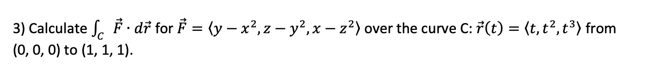 3 Calculate S F Dr For Y X2 2 Y2 X Z2 Over The Curve C R T T T2 T3 From 0 0 0 To 1 1 1 1