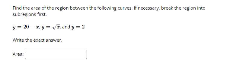 Find The Area Of The Region Between The Following Curves If Necessary Break The Region Into Subregions First Y 20 1