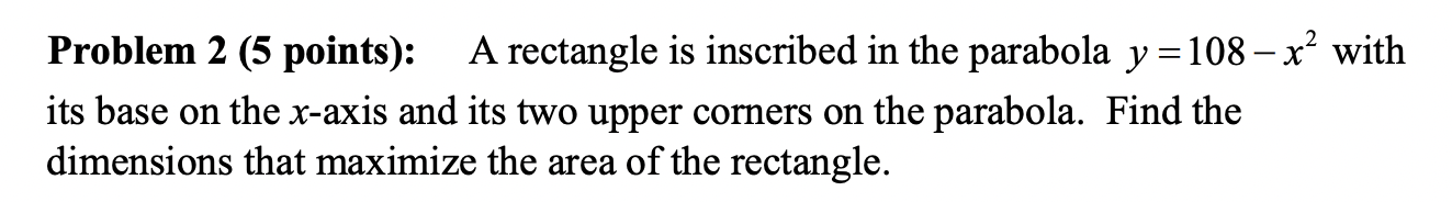 Problem 2 5 Points A Rectangle Is Inscribed In The Parabola Y 108 X With Its Base On The X Axis And Its Two Upper 1