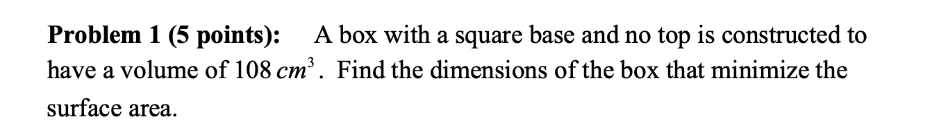 Problem 1 5 Points A Box With A Square Base And No Top Is Constructed To Have A Volume Of 108 Cm3 Find The Dimension 1