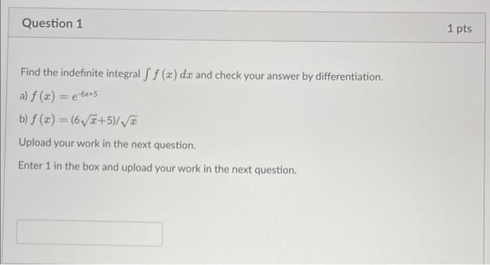 Question 1 1 Pts Find The Indefinite Integral S F X Dx And Check Your Answer By Differentiation A F X E 6x45 B 1