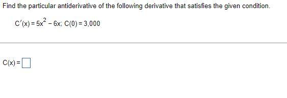 Find The Particular Antiderivative Of The Following Derivative That Satisfies The Given Condition C X 5x2 6x C O 1