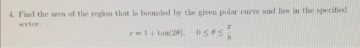 4 Find The Area Of The Region That Is Bounded By The Given Polar Curve And Lies In The Specified Sector R 1 Tan 20 1