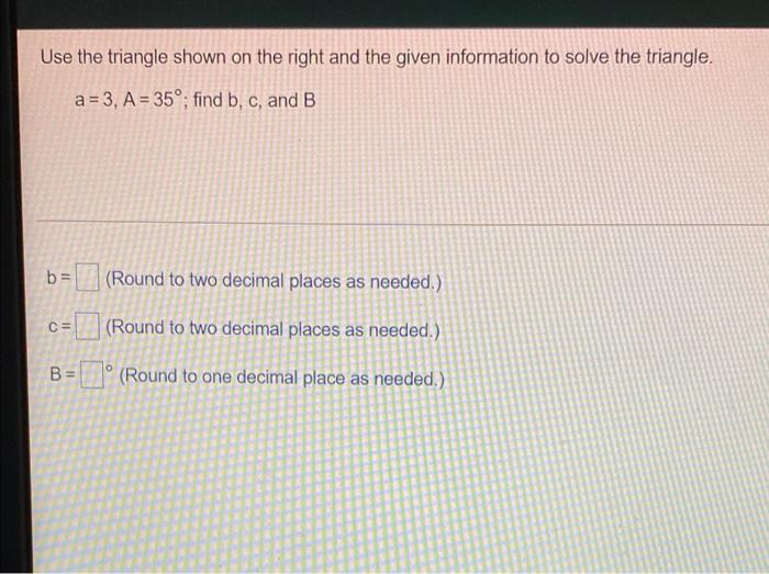 Use The Triangle Shown On The Right And The Given Information To Solve The Triangle A 3 A 35 Find B C And B B 1