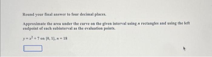 Round Your Final Answer To Four Decimal Places Approximate The Area Under The Curve On The Given Interval Using N Recta 1
