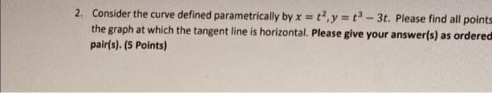2 Consider The Curve Defined Parametrically By X T Y T 3t Please Find All Points The Graph At Which The Tangent 1