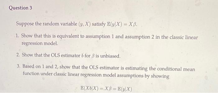 Question 3 Suppose The Random Variable Y X Satisfy Ey X Xb 1 Show That This Is Equivalent To Assumption 1 And As 1