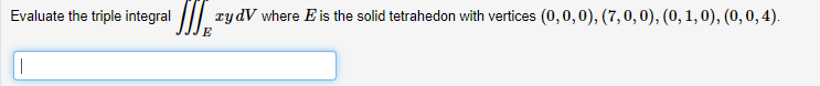 Evaluate The Triple Integral Jij Xydv Where Eis The Solid Tetrahedon With Vertices 0 0 0 7 0 0 0 1 0 0 0 4 1