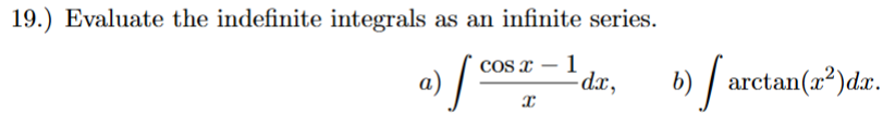 19 Evaluate The Indefinite Integrals As An Infinite Series Cos A A 1 Dx B B Arctan X Dx Z C 1