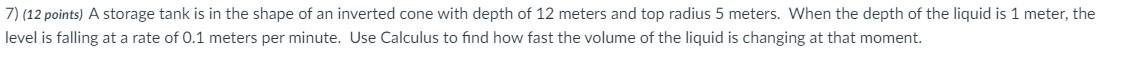 7 12 Points A Storage Tank Is In The Shape Of An Inverted Cone With Depth Of 12 Meters And Top Radius 5 Meters When 1