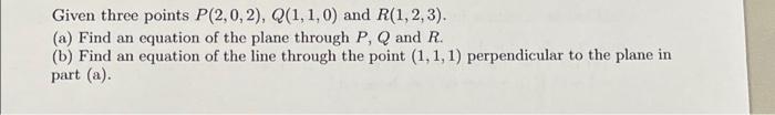 Given Three Points P 2 0 2 1 1 0 And R 1 2 3 A Find An Equation Of The Plane Through P Q And R B Find An Equ 1