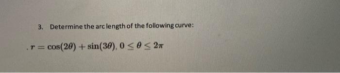 3 Determine The Arc Length Of The Following Curve R Cos 20 Sin 30 0 S 0 27 T 1
