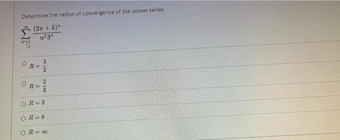 Determine The Radius Of Convergence Of The Power Series 2x 5 N 31 Or 1 1 3 2 Or 3 2 3 Or 3 Or 6 Or 0 1