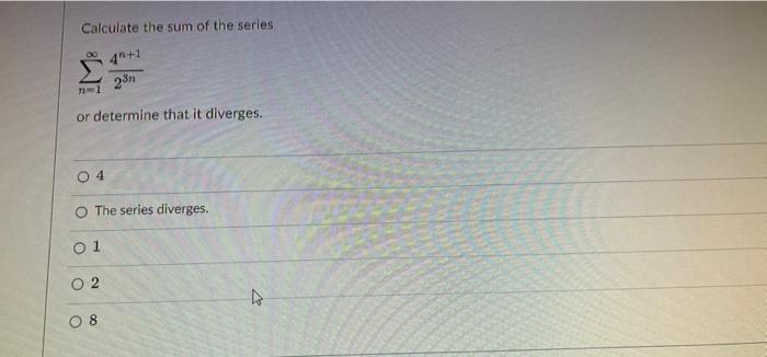 Calculate The Sum Of The Series 4 1 28 Or Determine That It Diverges 04 The Series Diverges 01 O2 His 08 1