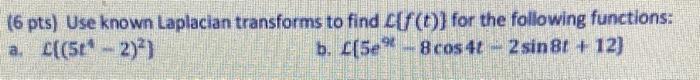 6 Pts Use Known Laplacian Transforms To Find O For The Following Functions A 5t 2 B 5e9 8 Cos 4t 2 S 1