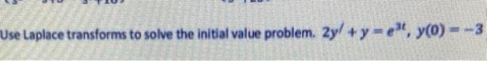 Use Laplace Transforms To Solve The Initial Value Problem 2yl Y E Y 0 1
