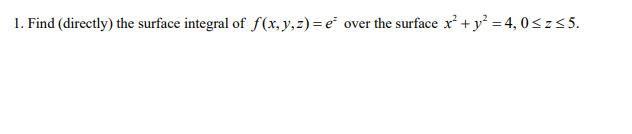 1 Find Directly The Surface Integral Of F X Y Z E Over The Surface X Y 4 05755 1