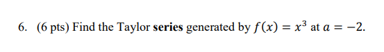 6 6 Pts Find The Taylor Series Generated By F X X3 At A 2 1
