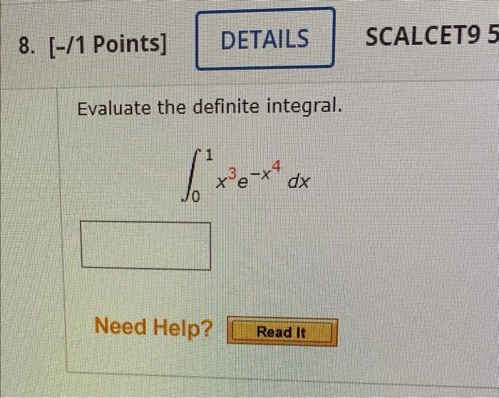 Details Scalcet9 5 8 1 Points Evaluate The Definite Integral 1 Xe X8 Dx 10 Need Help Read It Evaluate The Indef 1