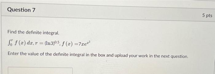 Question 7 5 Pts Find The Definite Integral S F X Dx R In3 0 5 F X 7xe Enter The Value Of The Definite In 1